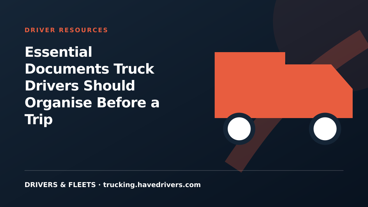 Essential Documents Truck Drivers Should Organise Before a Trip